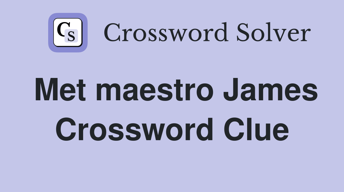 Met maestro James Crossword Clue