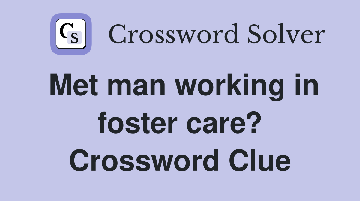 Met man working in foster care? Crossword Clue