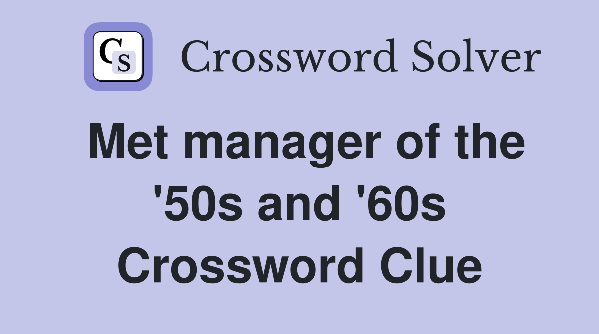 Met manager of the '50s and '60s Crossword Clue