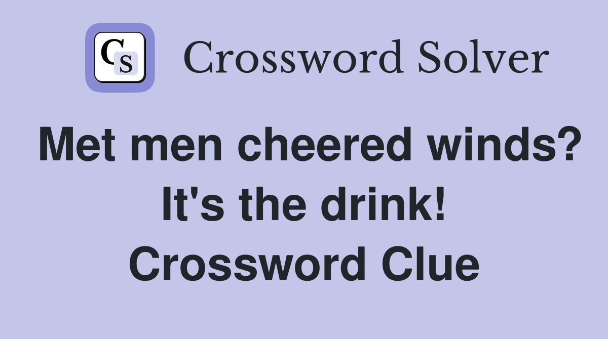 Met men cheered winds? It's the drink! Crossword Clue