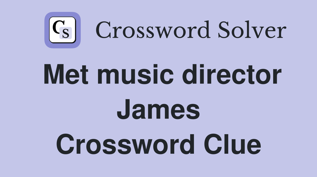 Met music director James Crossword Clue