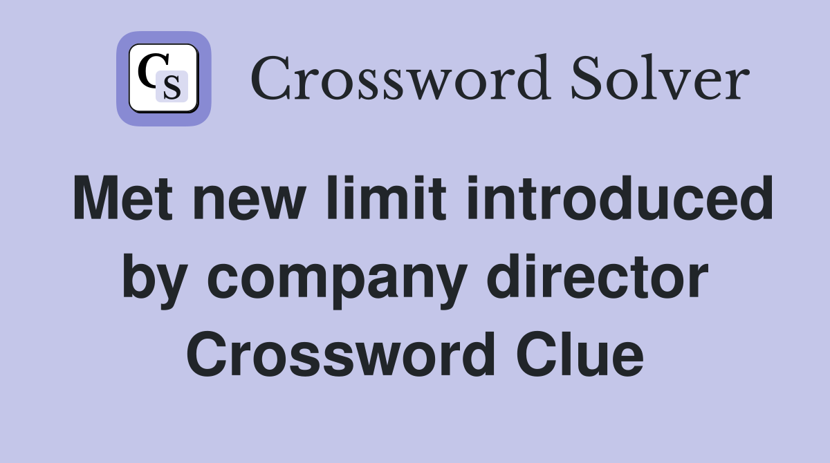 Met new limit introduced by company director Crossword Clue