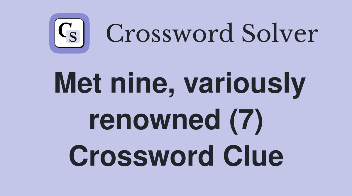 Met nine, variously renowned (7) Crossword Clue