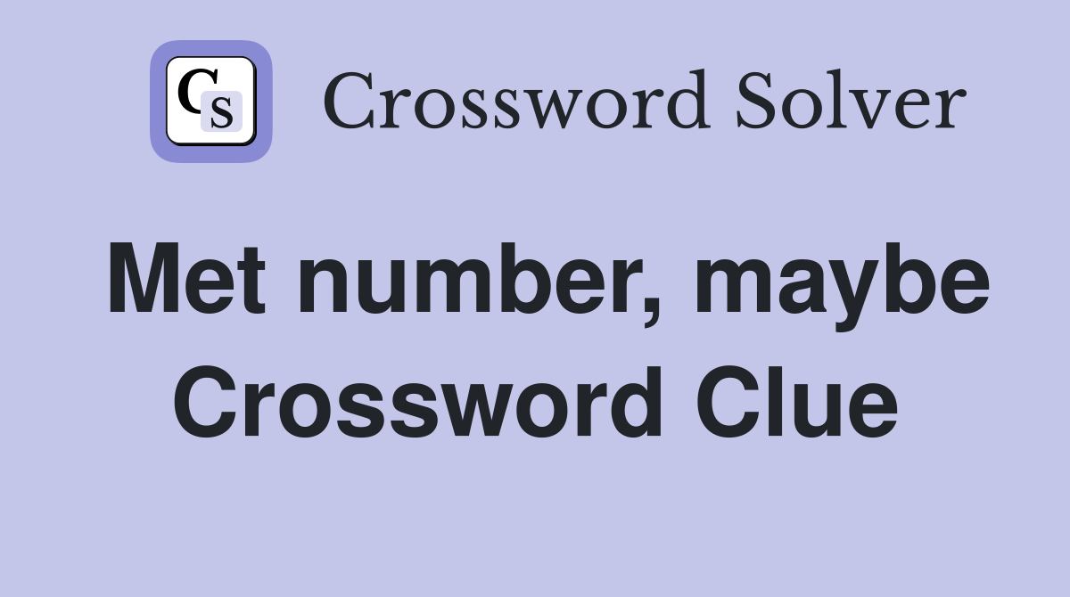 Met number, maybe Crossword Clue