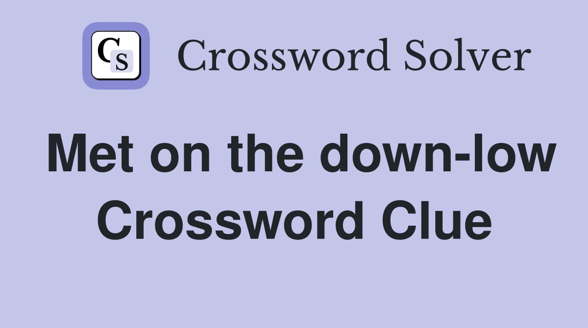 Met on the down-low Crossword Clue