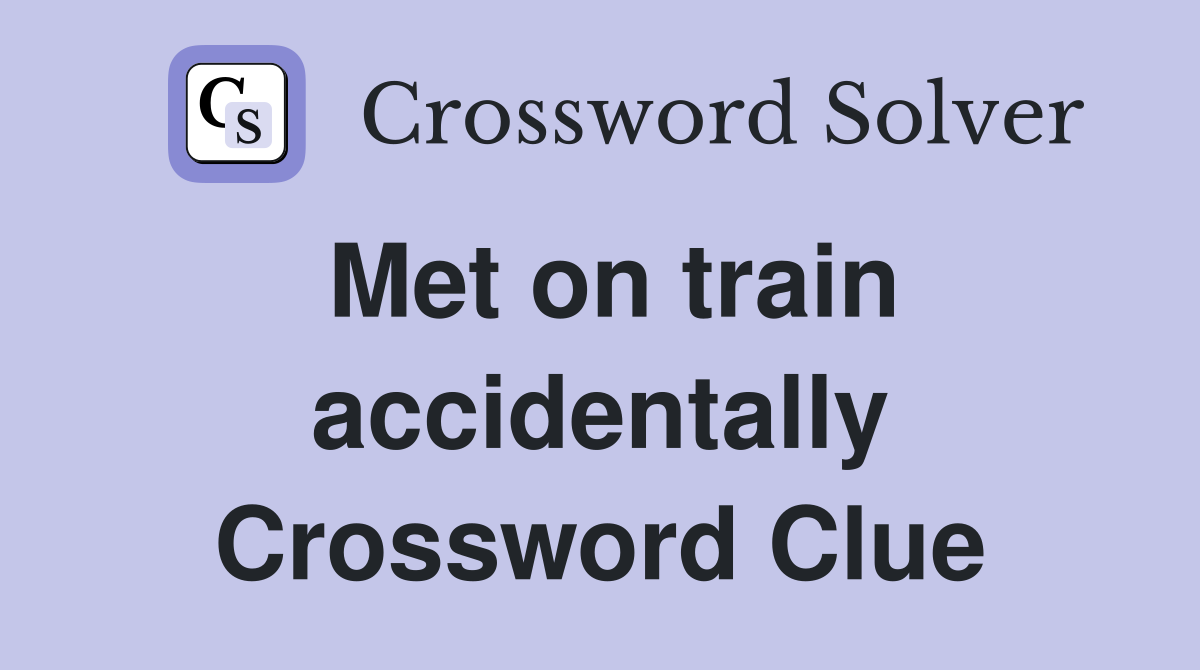 Met on train accidentally Crossword Clue