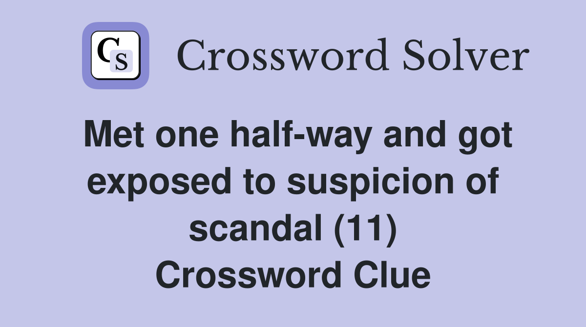 Met one half-way and got exposed to suspicion of scandal (11) Crossword Clue