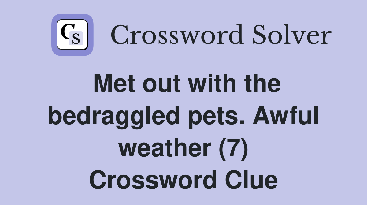 Met out with the bedraggled pets. Awful weather (7) Crossword Clue