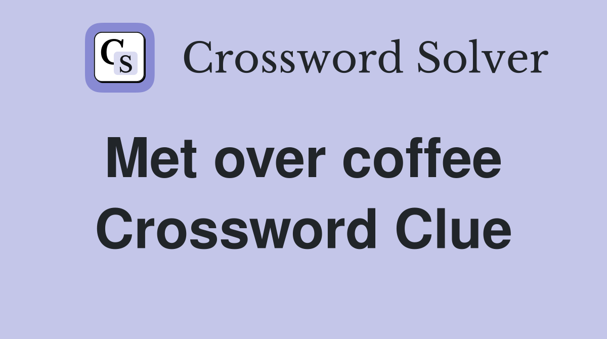 Met over coffee  Crossword Clue
