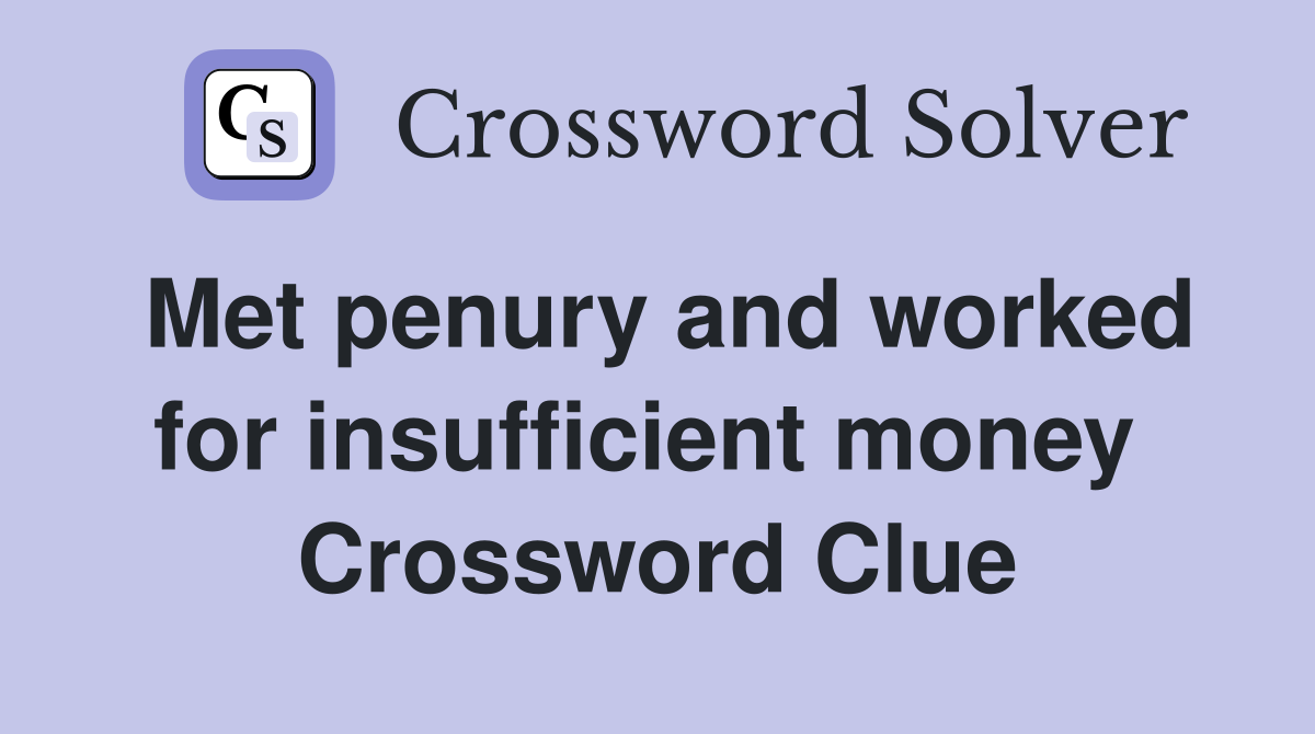 Met penury and worked for insufficient money  Crossword Clue