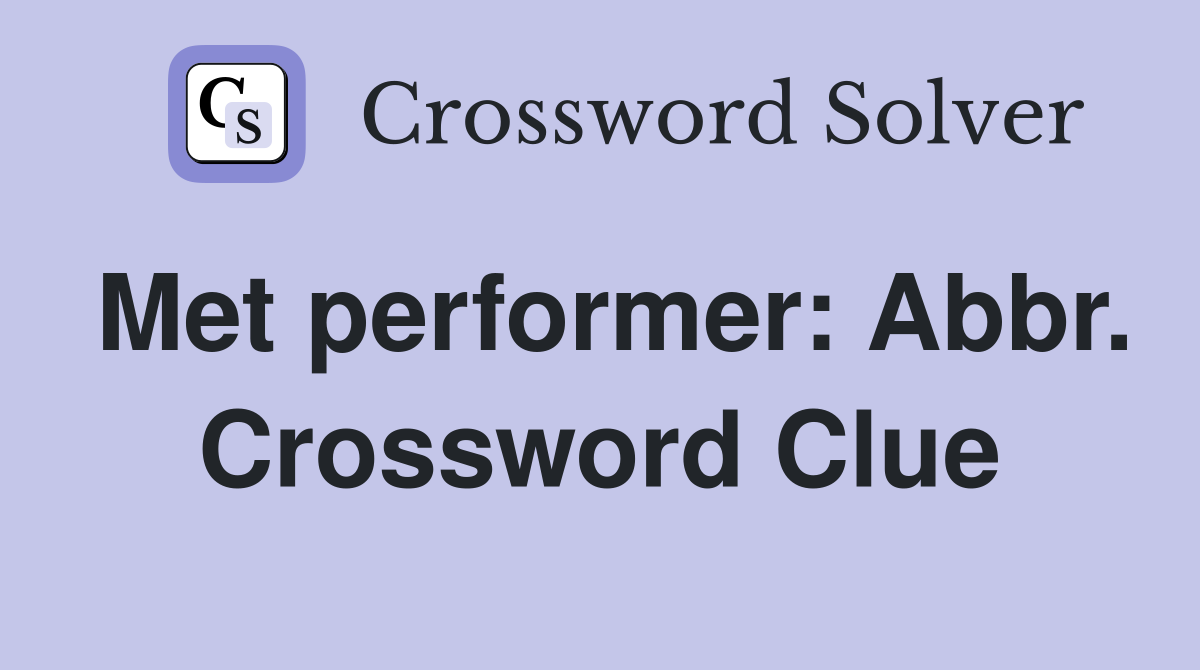 Met performer: Abbr. Crossword Clue