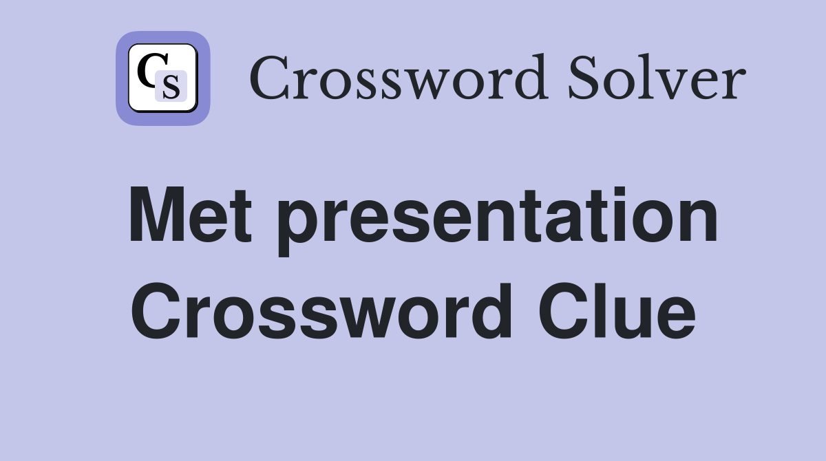 Met presentation Crossword Clue