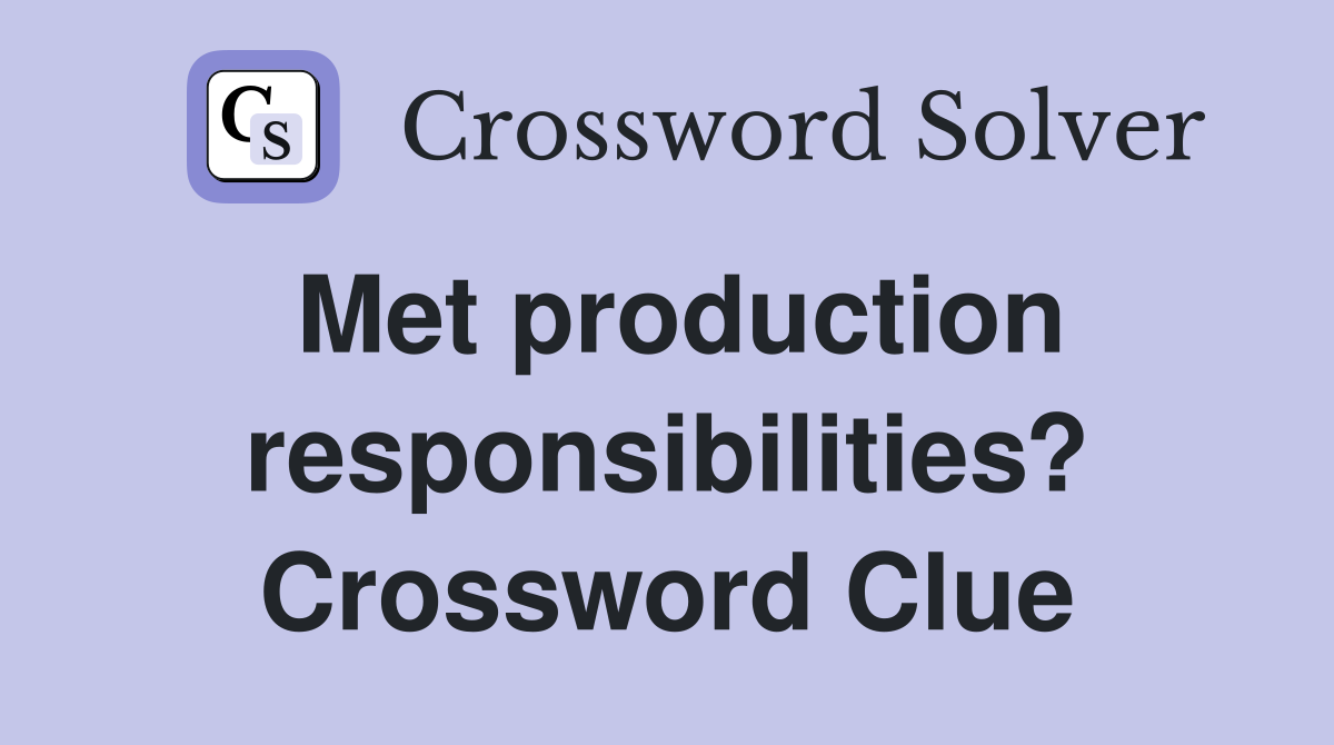 Met production responsibilities? Crossword Clue