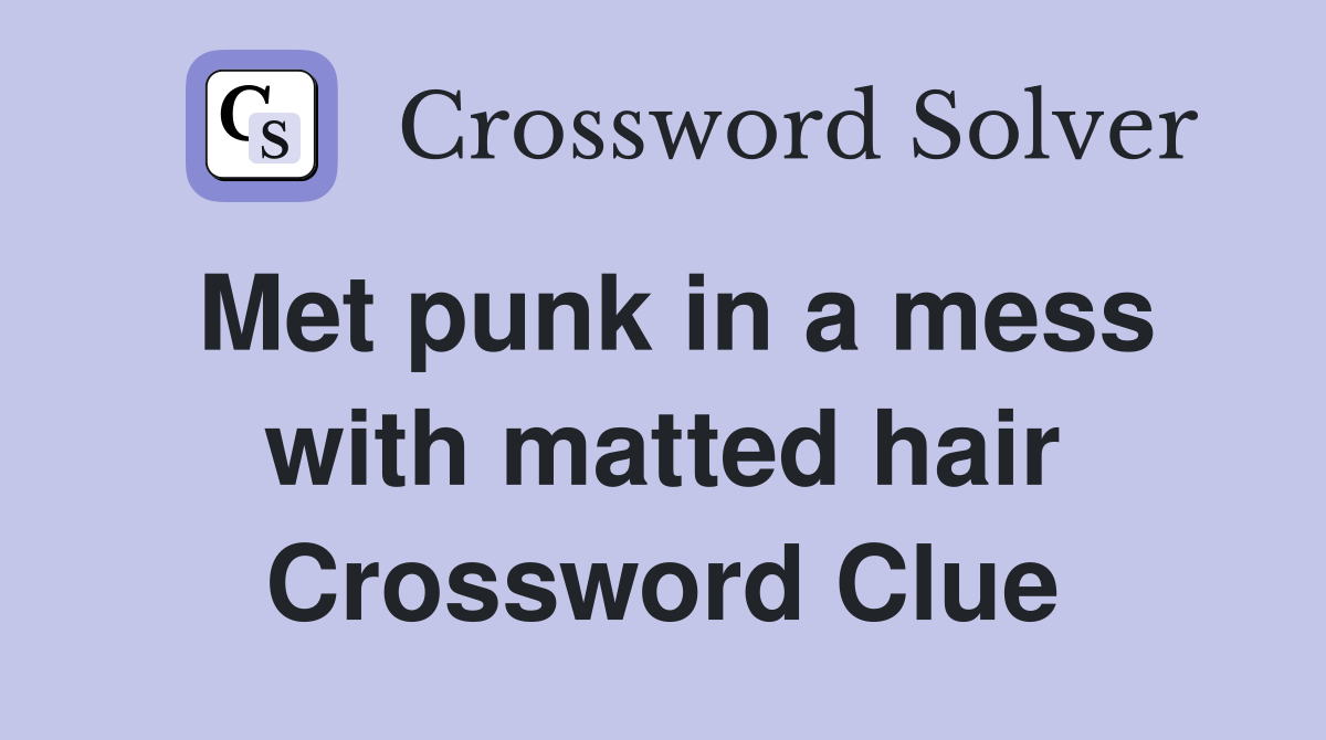 Met punk in a mess with matted hair Crossword Clue