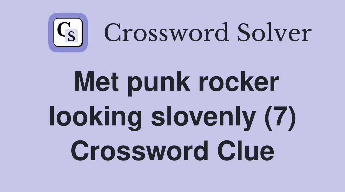 Met punk rocker looking slovenly (7) Crossword Clue