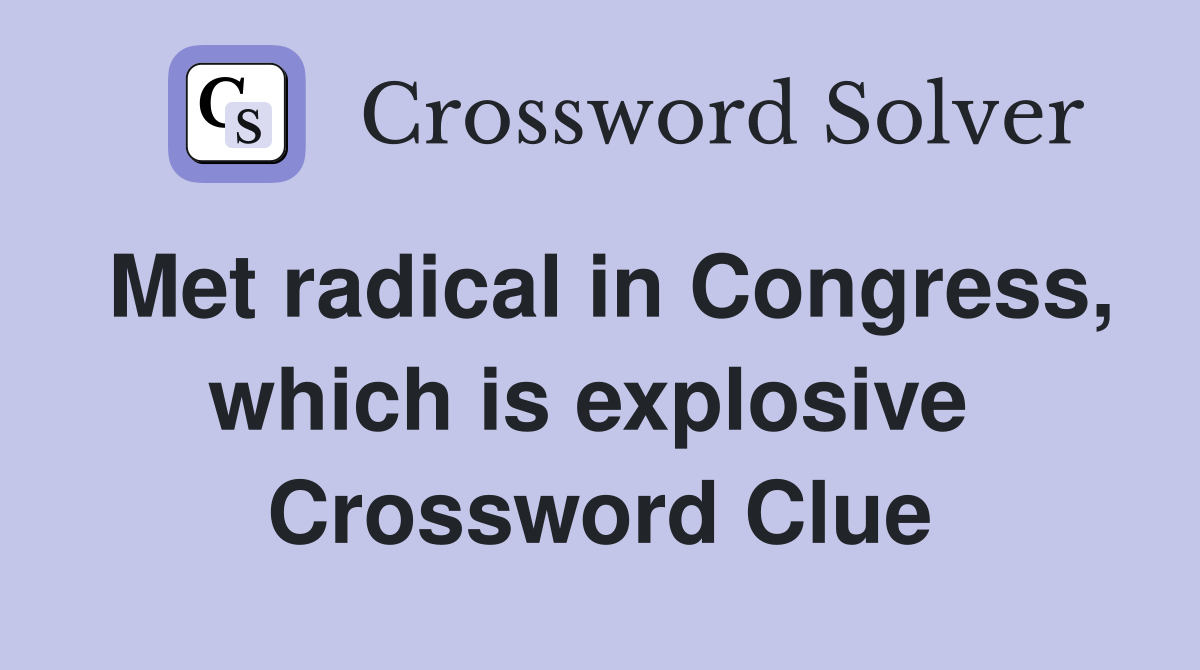 Met radical in Congress, which is explosive  Crossword Clue