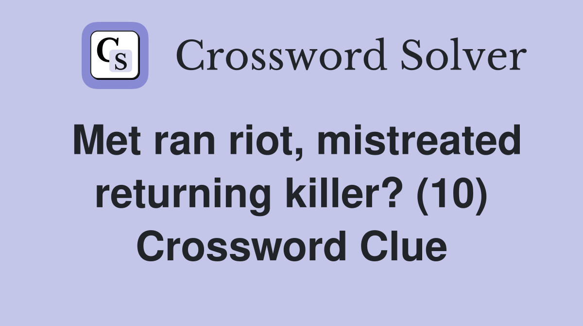Met ran riot, mistreated returning killer? (10) Crossword Clue