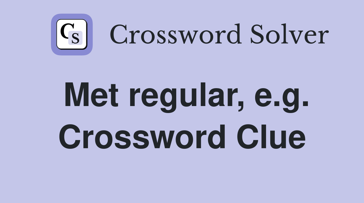 Met regular, e.g. Crossword Clue