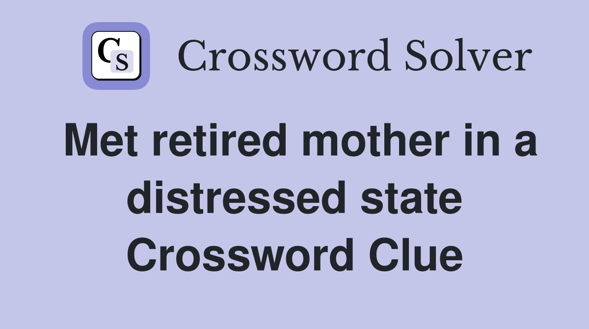 Met retired mother in a distressed state Crossword Clue