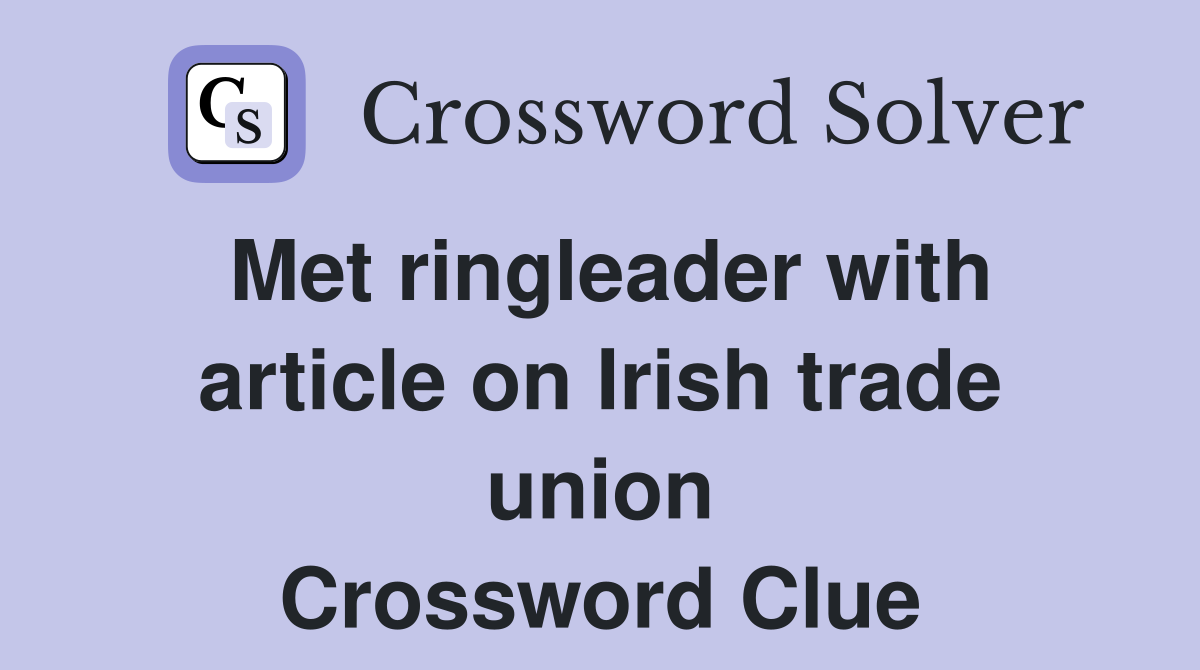 Met ringleader with article on Irish trade union Crossword Clue