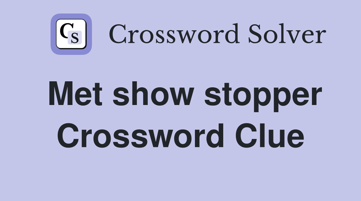 Met show stopper Crossword Clue