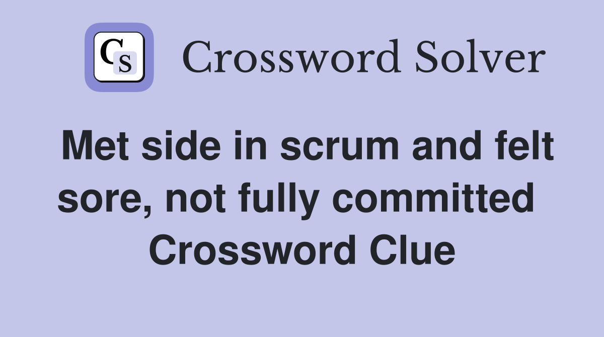 Met side in scrum and felt sore, not fully committed  Crossword Clue