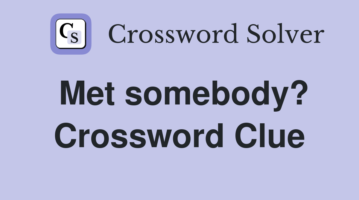 Met somebody? Crossword Clue