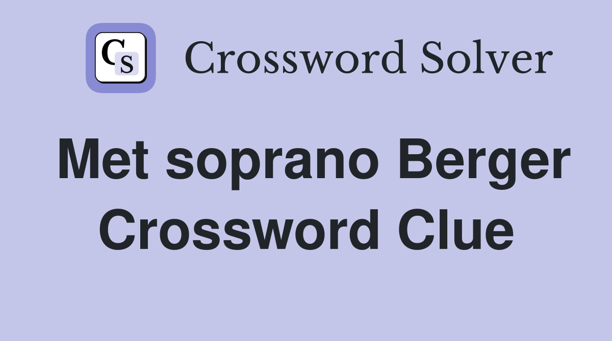 Met soprano Berger Crossword Clue
