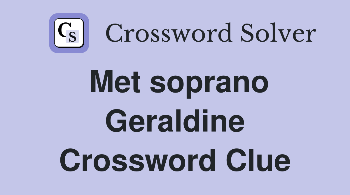 Met soprano Geraldine Crossword Clue