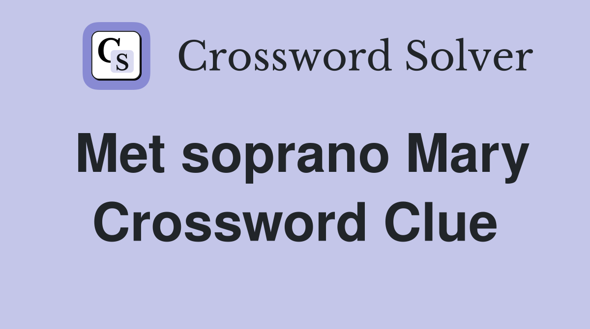 Met soprano Mary Crossword Clue