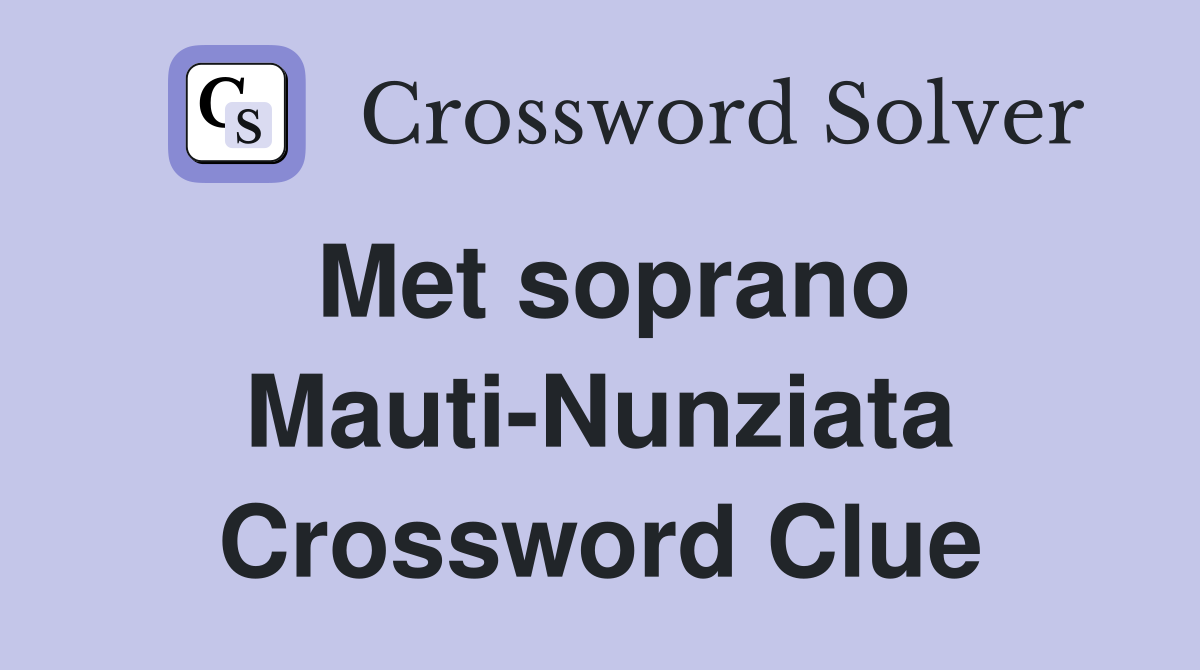 Met soprano Mauti-Nunziata Crossword Clue