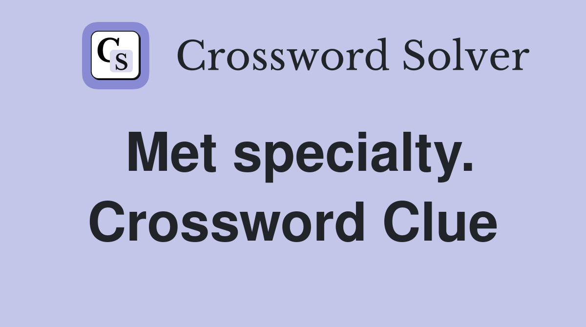 Met specialty. Crossword Clue
