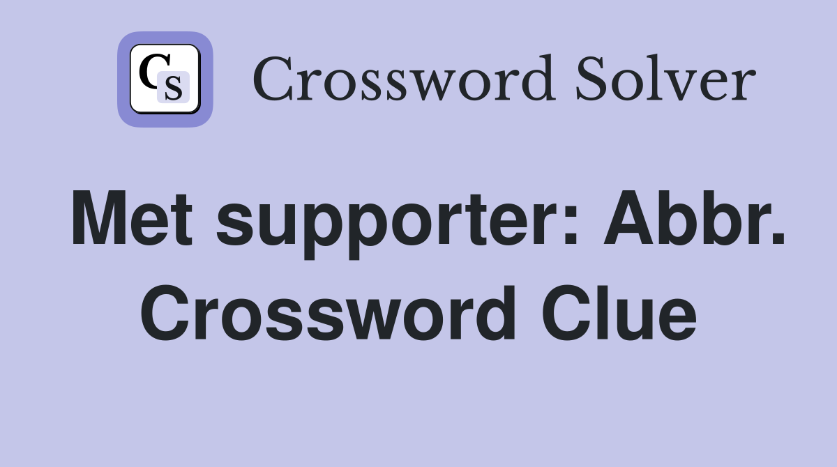 Met supporter: Abbr. Crossword Clue