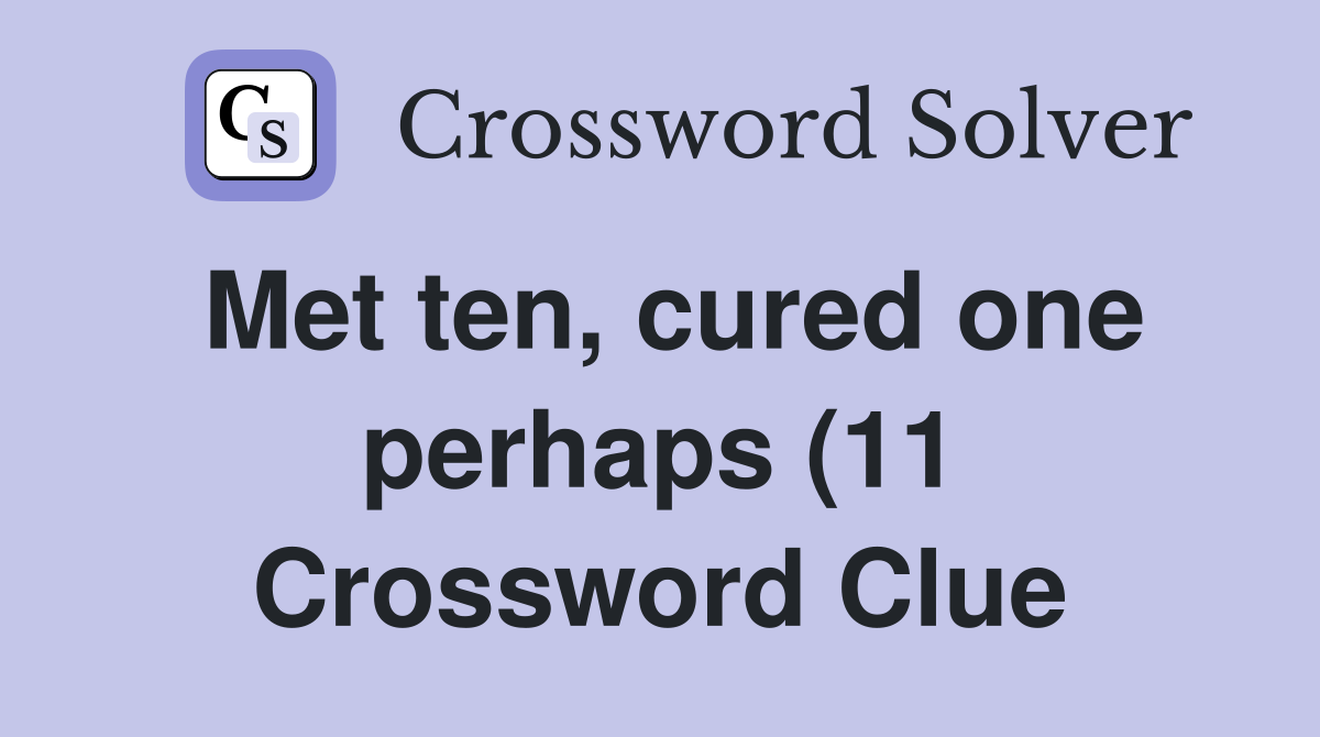 Met ten cured one perhaps (11) Crossword Clue Answers Crossword Solver Met ten cured one perhaps (11) Crossword Clue Answers Crossword Solver