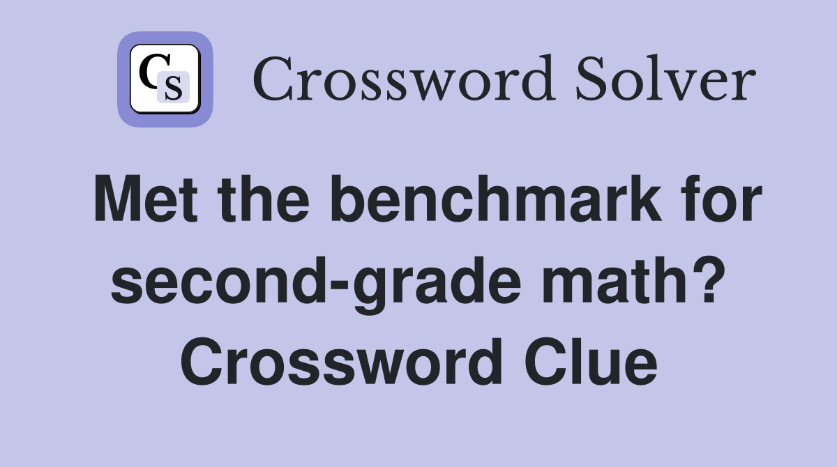 Met the benchmark for second-grade math? Crossword Clue
