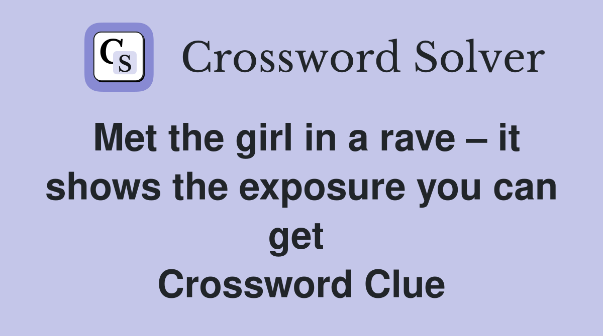 Met the girl in a rave – it shows the exposure you can get  Crossword Clue