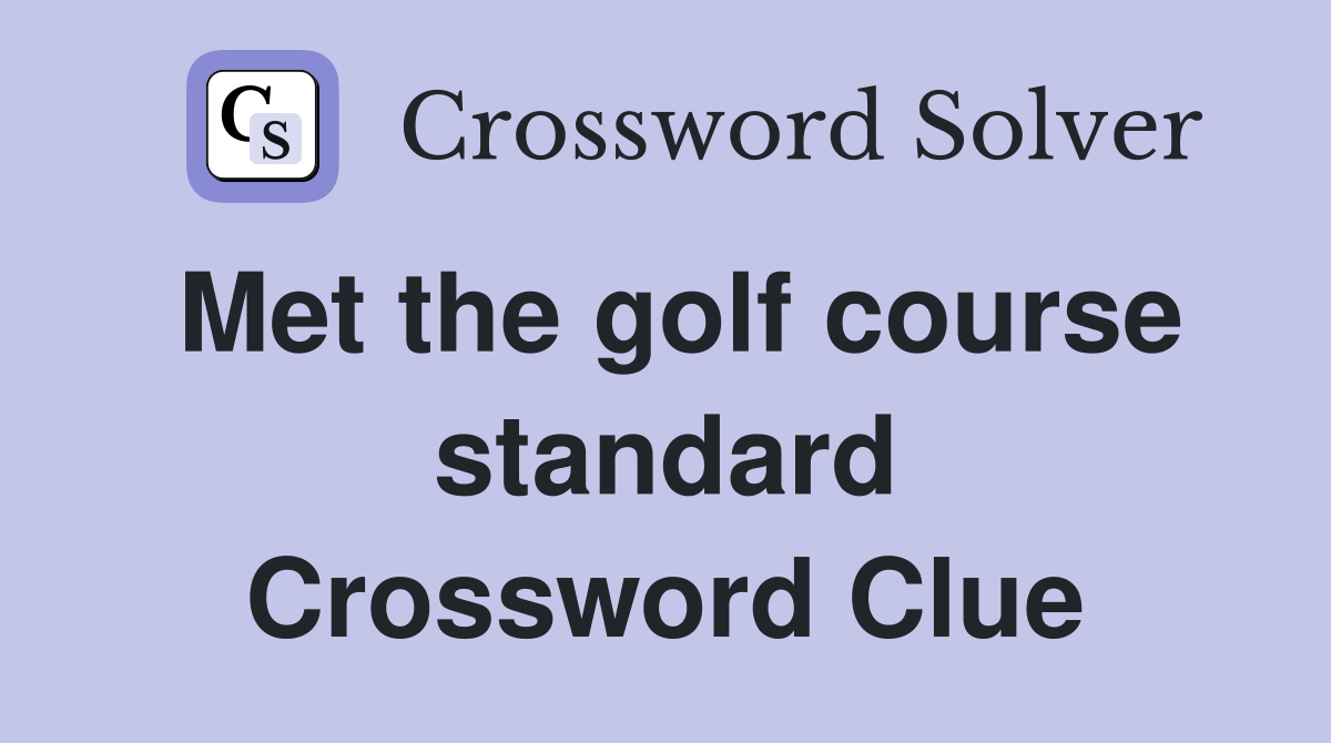 Met the golf course standard Crossword Clue