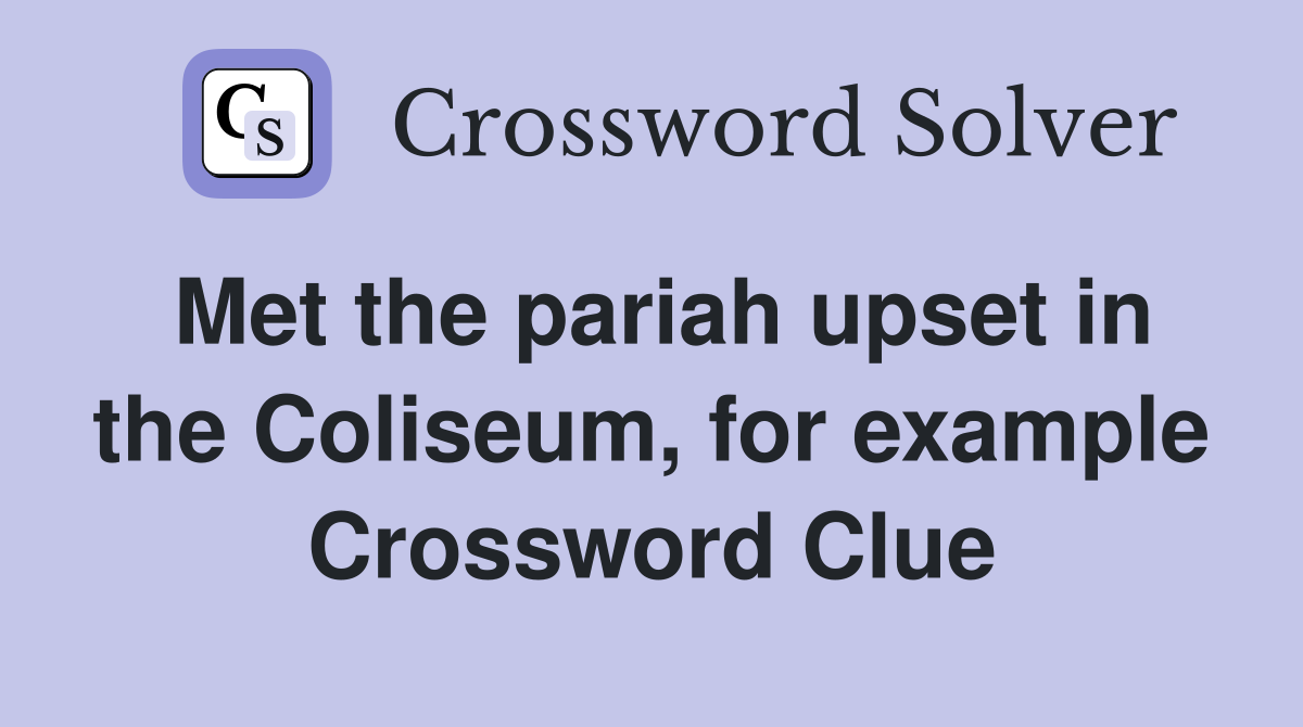 Met the pariah upset in the Coliseum, for example Crossword Clue