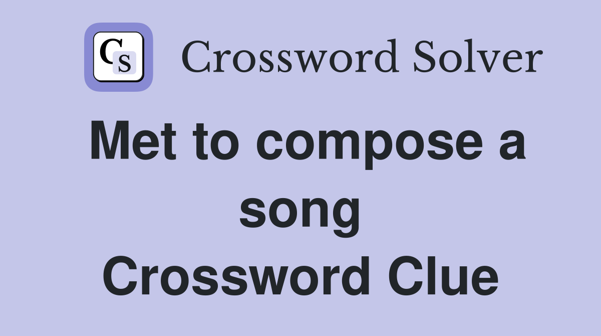 Met to compose a song Crossword Clue