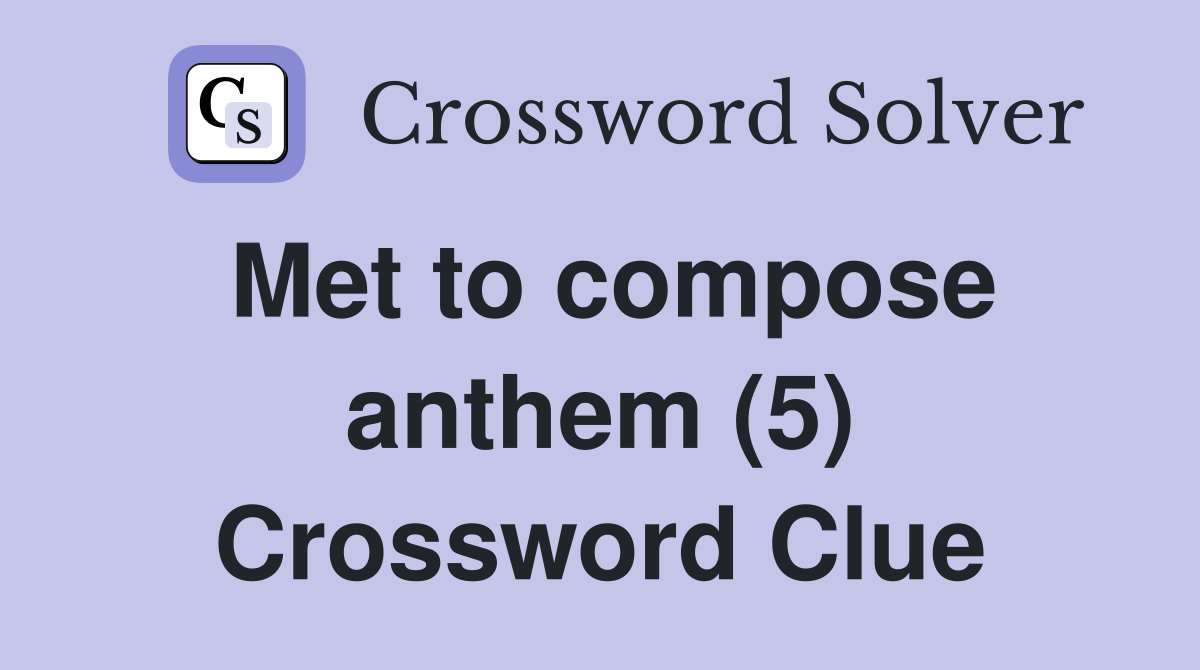 Met to compose anthem (5) Crossword Clue