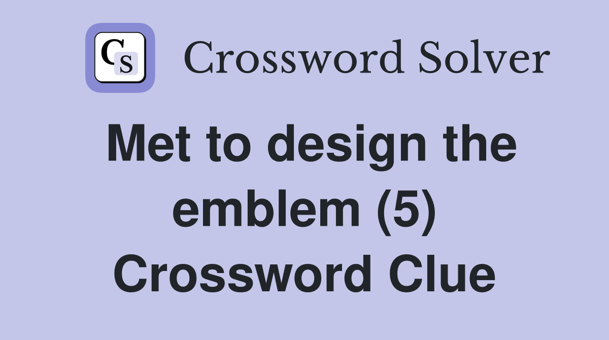 Met to design the emblem (5) Crossword Clue