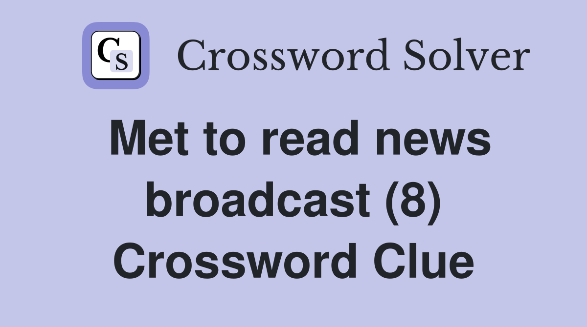 Met to read news broadcast (8) Crossword Clue