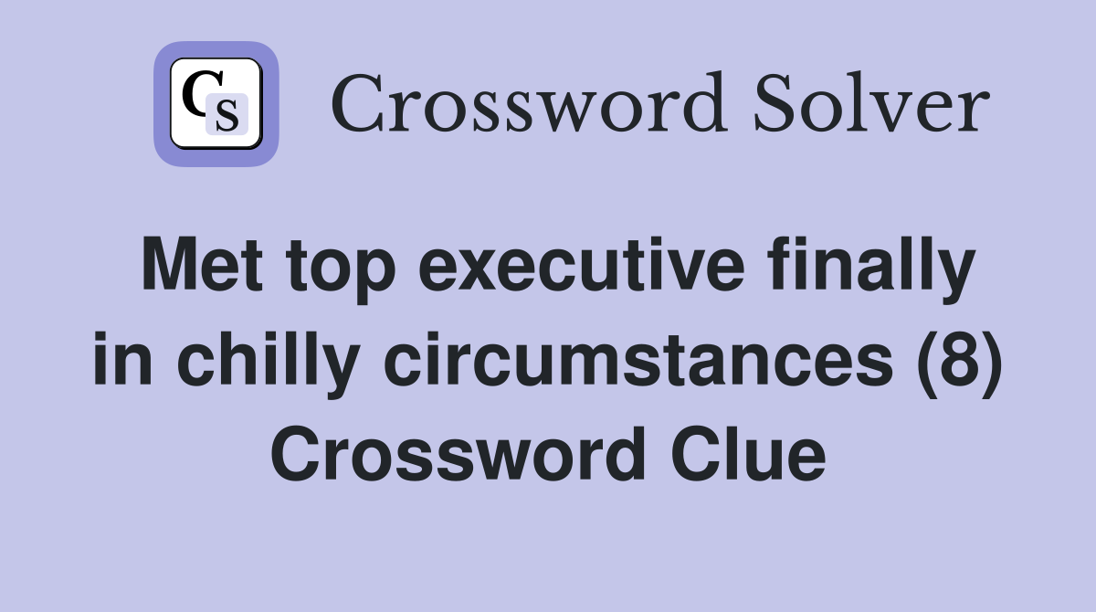 Met top executive finally in chilly circumstances (8) Crossword Clue