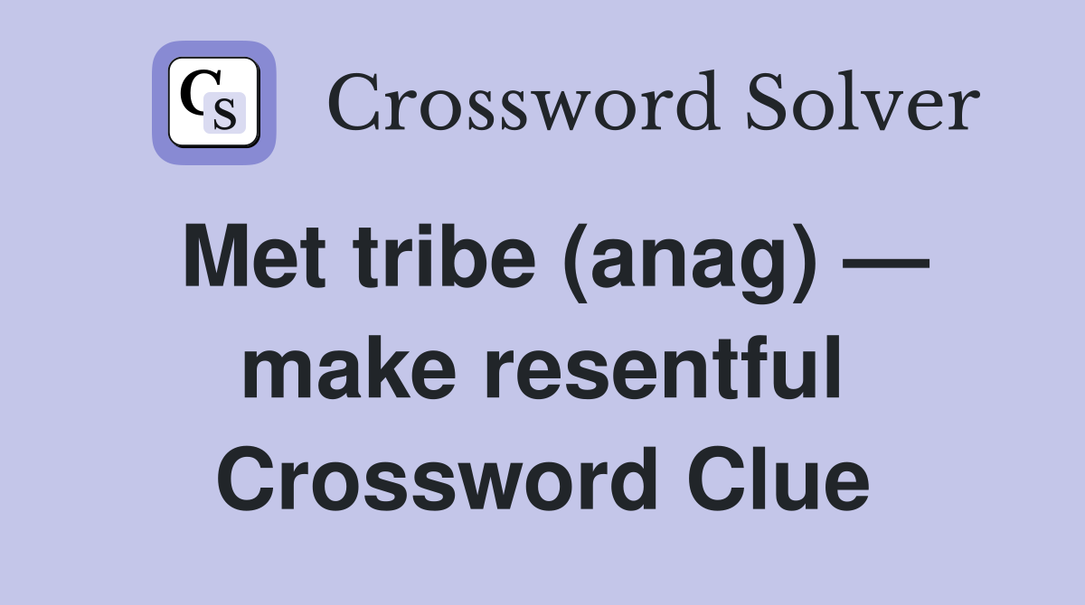 Met tribe (anag) — make resentful Crossword Clue
