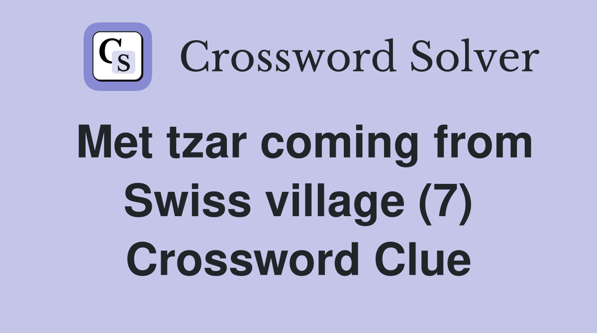 Met tzar coming from Swiss village (7) Crossword Clue