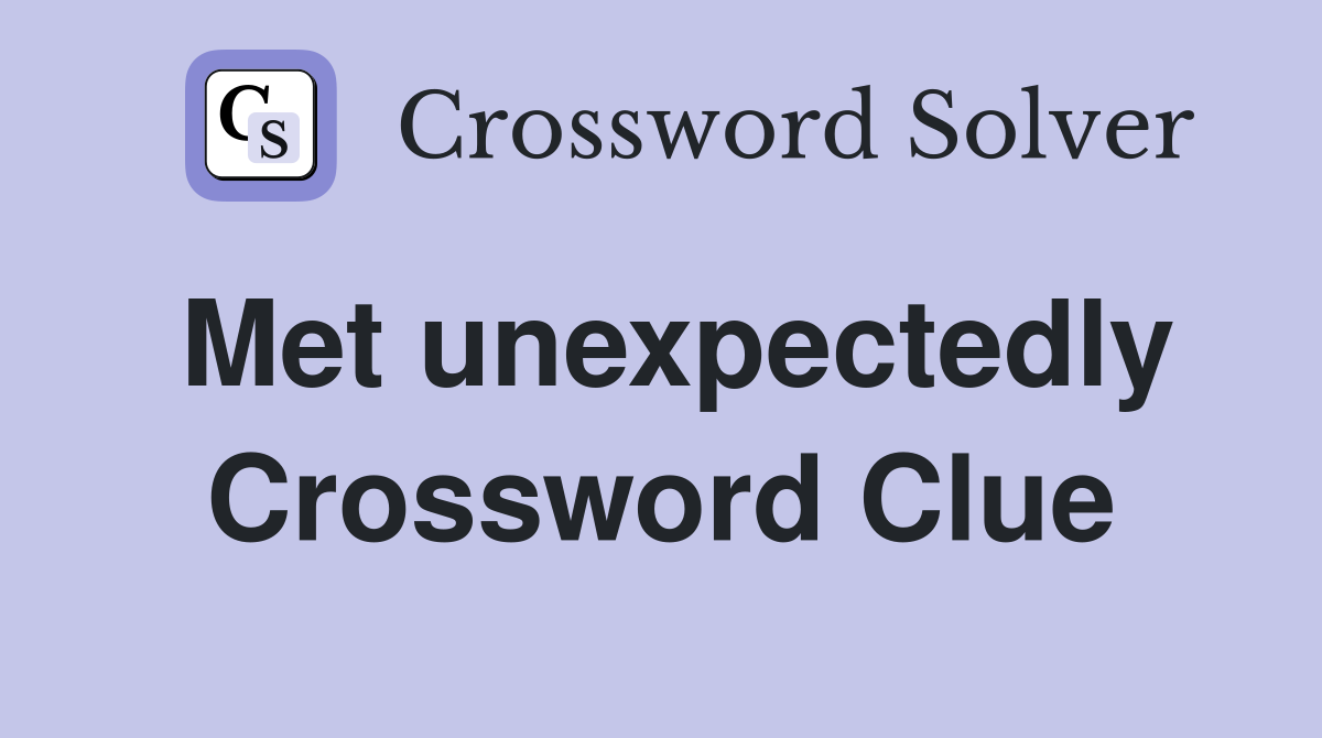 Met unexpectedly Crossword Clue