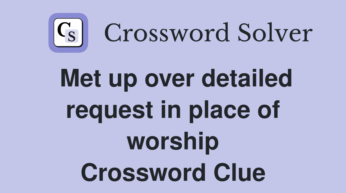 Met up over detailed request in place of worship Crossword Clue