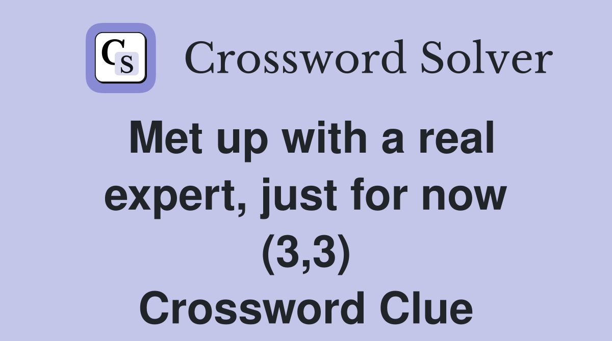 Met up with a real expert, just for now (3,3) Crossword Clue
