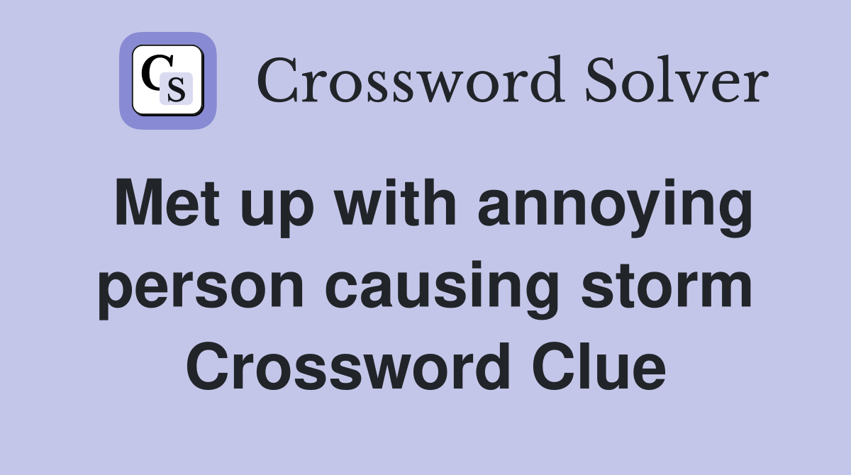 Met up with annoying person causing storm Crossword Clue
