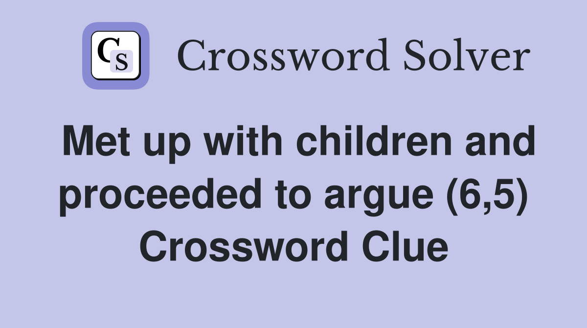 Met up with children and proceeded to argue (6,5) Crossword Clue